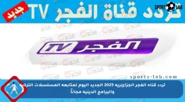 تردد قناة الفجر الجزائرية 2025 الجديد اليوم لمتابعة المسلسلات التركية والبرامج الدينية مجاناً